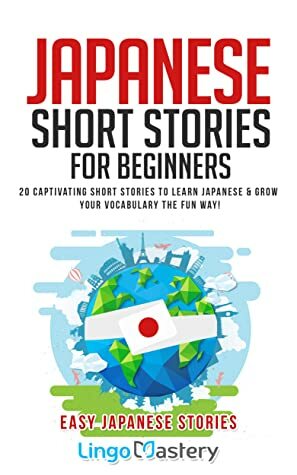 Japanese Short Stories for Beginners: 20 Captivating Short Stories to Learn Japanese & Grow Your Vocabulary the Fun Way! (Easy Japanese Stories) by Lingo Mastery