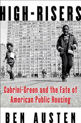 High-Risers: Cabrini-Green and the Fate of American Public Housing by Ben Austen