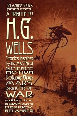 A Tribute to H.G. Wells, Stories Inspired by the Master of Science Fiction Volume 1: Mars: Bringer of War by Richard Paolinelli, Michael D. Winkle