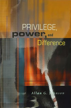 Privilege, Power and Difference by Allan G. Johnson, Allan G. Johnson