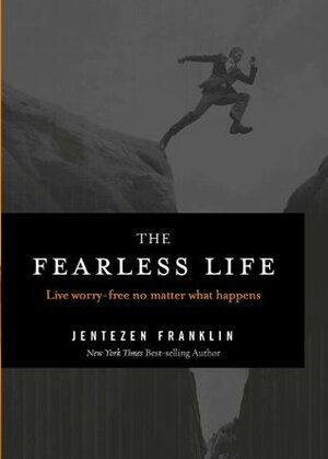 The Fearless Life: Live Worry-Free No Matter What Happens by Jentezen Franklin