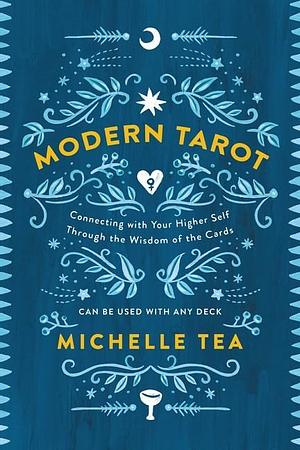 Modern Tarot: A Universal Guide to the Cards by Michelle Tea, Michelle Tea