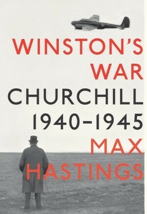 Winston's War: Churchill, 1940-1945 by Max Hastings