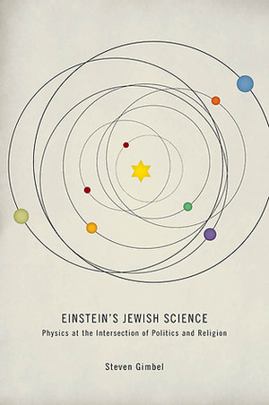 Einstein's Jewish Science: Physics at the Intersection of Politics and Religion by Steven Gimbel