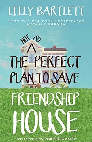 The Not So Perfect Plan to Save Friendship House by Michele Gorman, Lilly Bartlett