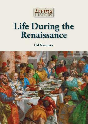 Life During the Renaissance by Hal Marcovitz