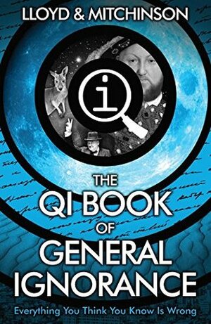The QI Book of General Ignorance: Everything You Think You Know Is Wrong by John Lloyd, John Mitchinson