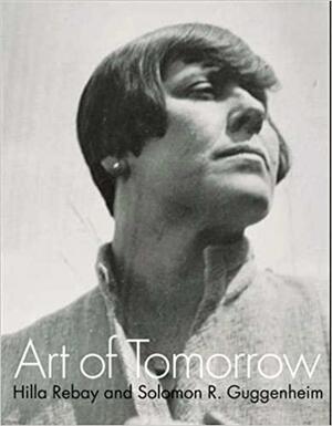 Art of Tomorrow: Hilla Rebay and Solomon R. Guggenheim by Karole Vail, Jo-Anne Birnie Danzker