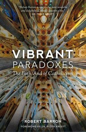 Vibrant Paradoxes: The Both/And of Catholicism by Archbishop Robert Barron