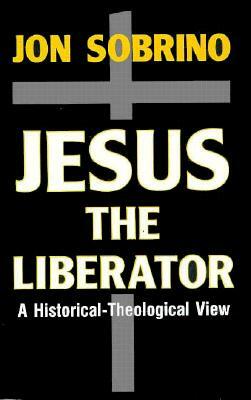 Jesus the Liberator: A Historical-Theological Reading of Jesus of Nazareth by Jon Sobrino