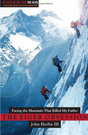 The Eiger Obsession: Facing the Mountain That Killed My Father by John Harlin