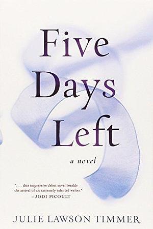 Five Days Left: A Novel by Julie Lawson Timmer, Julie Lawson Timmer