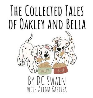 The Collected Tales of Oakley and Bella by DC Swain