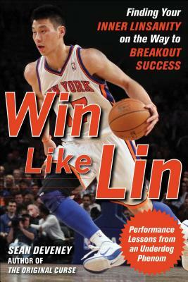 Win Like Lin: Finding Your Inner Linsanity on the Way to Breakout Success by Sean Deveney