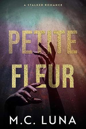 Petite Fleur: A Stalker Romance by M. C. Luna