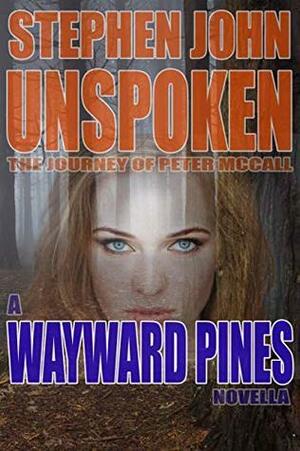 Unspoken: The Journey of Peter McCall: A Wayward Pines Novella by Stephen John