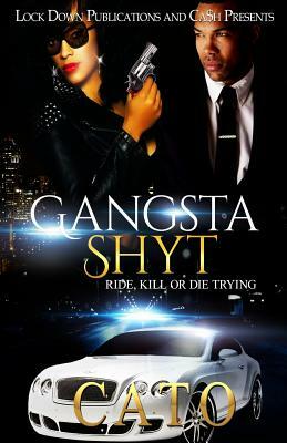 Gangsta Shyt: Ride, Kill or Die Trying by Cato