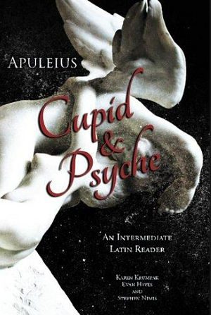Apuleius' Cupid and Psyche: An Intermediate Latin Reader: Latin Text with Running Vocabulary and Commentary by Karen Krumpak, Stephen Nimis, Evan Hayes