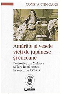 Amărâte şi vesele vieţi de jupânese şi cucoane. Boieroaice din Moldova și Țara Românească în veacurile XVI-XIX by Constantin Gane