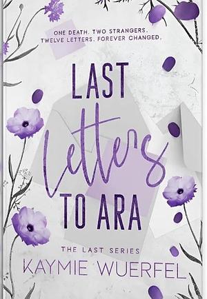 Last Letters to Ara by Kaymie Wuerfel