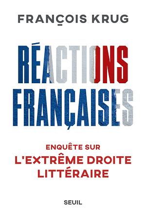 Réactions françaises: Enquête sur l'extrême droite littéraire by François Krug