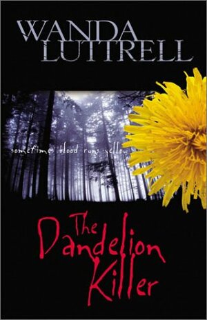 The Dandelion Killer: Sometimes Blood Runs Yellow by Wanda Luttrell