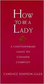 How to Be a Lady: A Contemporary Guide to Common Courtesy by Candace Simpson-Giles