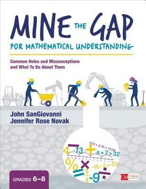 Mine the Gap for Mathematical Understanding, Grades 6-8: Common Holes and Misconceptions and What to Do about Them by John J. Sangiovanni, Jennifer Rose Novak