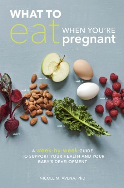 What to Eat When You're Pregnant: How to Support Your Health and Your Baby's Development During Pregnancy by Nicole M. Avena