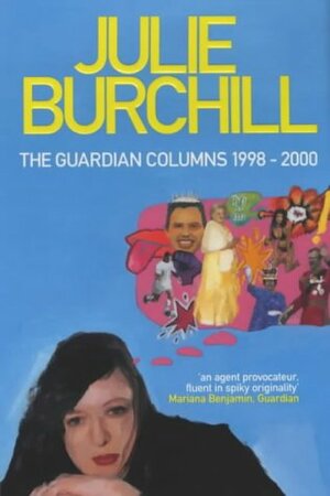 The Guardian Columns, 1998-2000 by Julie Burchill