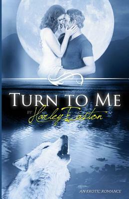 Turn to Me: An Erotic Romance by Harley Easton