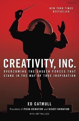 Creativity, Inc: Overcoming the Unseen Forces That Stand in the Way of True Inspiration by Amy Wallace, Ed Catmull, Ed Catmull