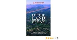 Let the Land Speak: A History of Australia - How the Land Created Our Nation by Jackie French
