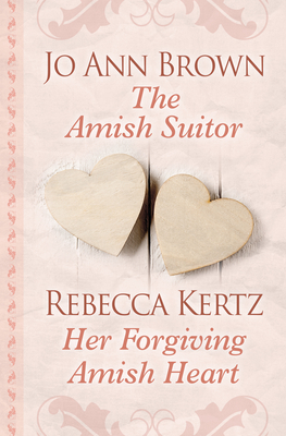 The Amish Suitor and Her Forgiving Amish Heart by Rebecca Kertz, Jo Ann Brown