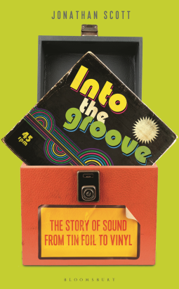 Into the Groove: The Story of Sound From Tin Foil to Vinyl by Jonathan Scott