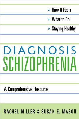 Diagnosis: Schizophrenia: A Comprehensive Resource for Consumers, Families, and Helping Professionals by Susan Mason, Rachel Miller