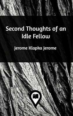 Second Thoughts of an Idle Fellow by Jerome Klapka Jerome