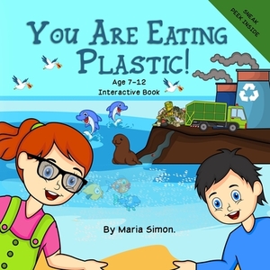 You Are Eating Plastic!: An Interactive Children's Book About Recycling, Sustainability and The Environment. by Maria Simon