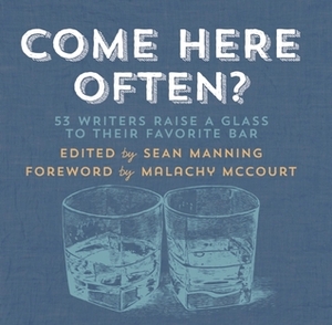 Come Here Often?: 53 Writers Raise a Glass to Their Favorite Bar by Sean Manning, Malachy McCourt, Alissa Nutting