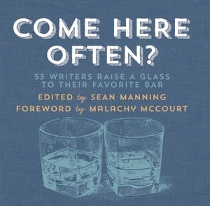 Come Here Often?: 53 Writers Raise a Glass to Their Favorite Bar by Sean Manning, Malachy McCourt, Alissa Nutting