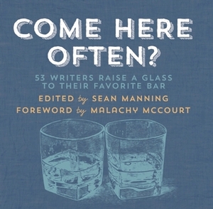 Come Here Often?: 53 Writers Raise a Glass to Their Favorite Bar by Alissa Nutting, Sean Manning, Malachy McCourt