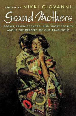 Grand Mothers: Poems, Reminiscences, and Short Stories about the Keepers of Our Traditions by 