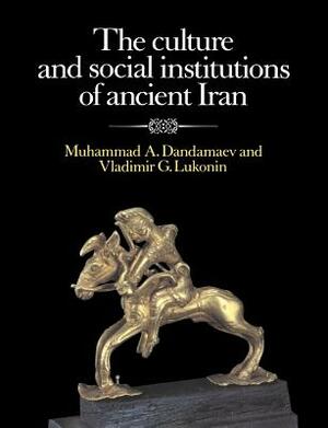 The Culture and Social Institutions of Ancient Iran by Muhammad A. Dandamaev, Vladimir G. Lukonin