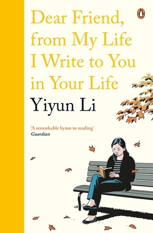 Dear Friend, From My Life I Write to You in Your Life by Yiyun Li