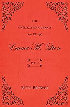 The Unselected Journals of Emma M. Lion: Vol. 4 by Beth Brower