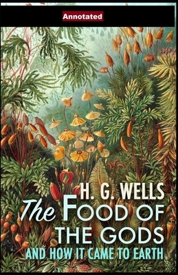 The Food of the Gods and How It Came to Earth Annotated by H.G. Wells