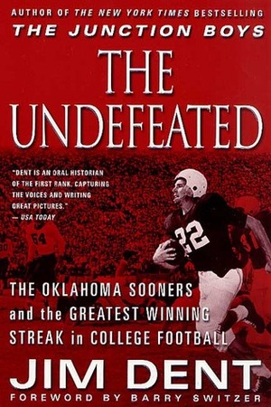 The Undefeated: The Oklahoma Sooners and the Greatest Winning Streak in College Football by Jim Dent