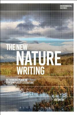 The New Nature Writing: Rethinking the Literature of Place by Jos Smith