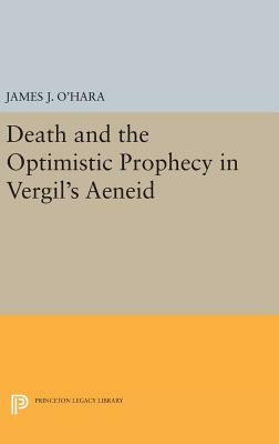 Death and the Optimistic Prophecy in Vergil's Aeneid by James J. O'Hara
