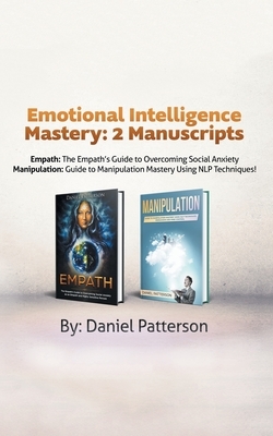 Emotional Intelligence Mastery: 2 Manuscripts (Empath and Manipulation): An Effective Self-Help Survival book, with Successful Strategies and healing by Daniel Patterson